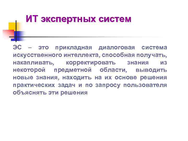 ИТ экспертных систем ЭС – это прикладная диалоговая система искусственного интеллекта, способная получать, накапливать,