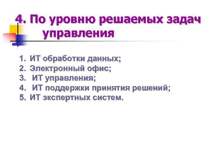 4. По уровню решаемых задач управления 1. 2. 3. 4. 5. ИТ обработки данных;