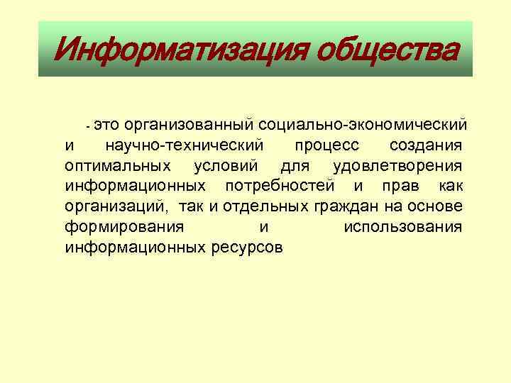 Информатизация общества - это организованный социально-экономический и научно-технический процесс создания оптимальных условий для удовлетворения