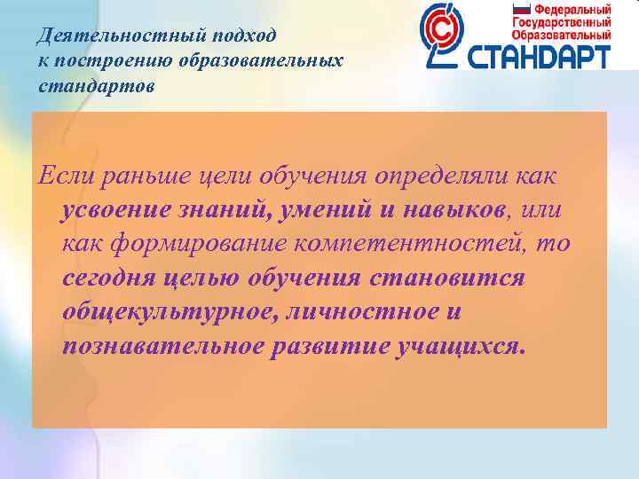 Деятельностный подход к построению образовательных стандартов Если раньше цели обучения определяли как усвоение знаний,
