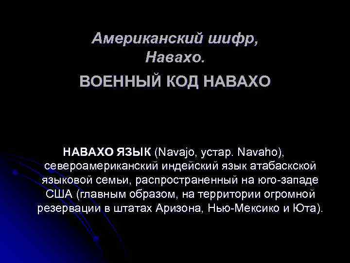 Американский шифр, Навахо. ВОЕННЫЙ КОД НАВАХО ЯЗЫК (Navajo, устар. Navaho), североамериканский индейский язык атабаскской