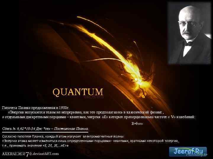 Гипотеза Планка предложенная в 1900 г. «Энергия испускается телом не непрерывно, как это предполагалось