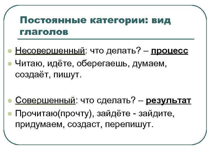   Постоянные категории: вид глаголов l  Несовершенный: что делать? – процесс Несовершенный