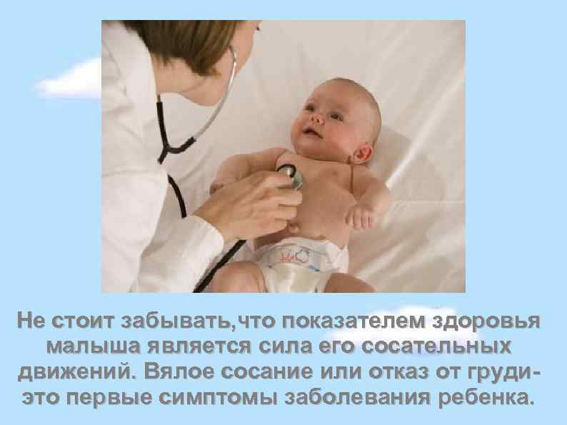 Не стоит забывать, что показателем здоровья малыша является сила его сосательных движений. Вялое сосание