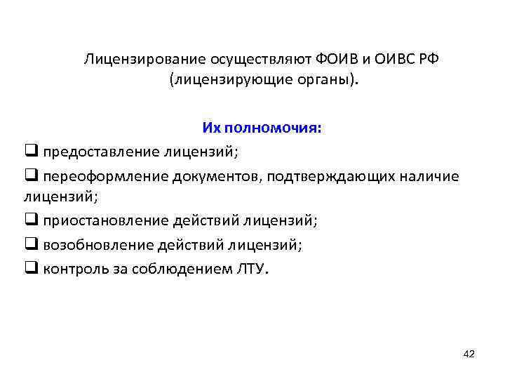 Лицензирование осуществляют ФОИВ и ОИВС РФ (лицензирующие органы). Их полномочия: q предоставление лицензий; q