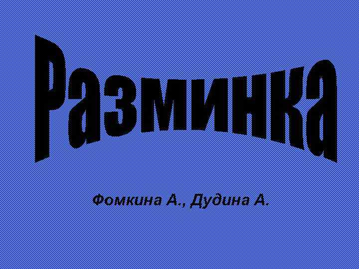 Фомкина А. , Дудина А. 