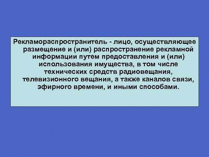 Рекламораспространитель - лицо, осуществляющее размещение и (или) распространение рекламной информации путем предоставления и (или)
