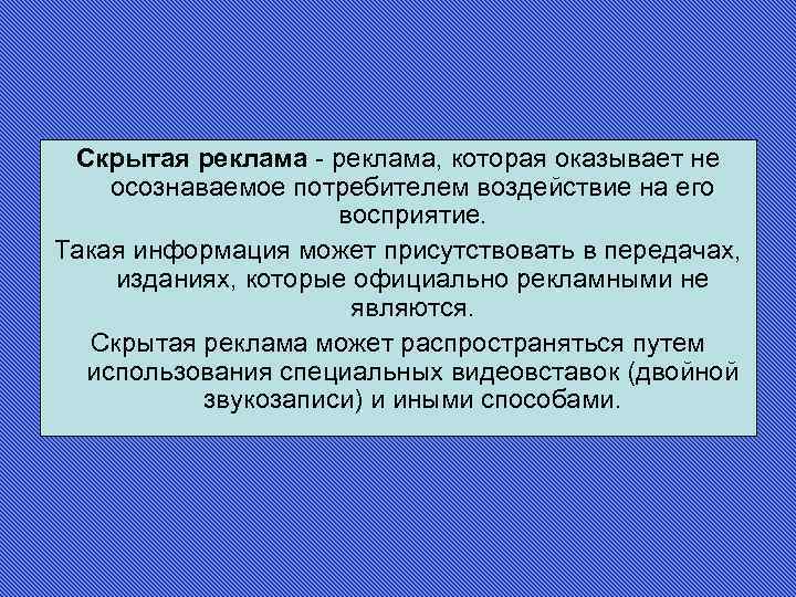 Скрытая реклама - реклама, которая оказывает не осознаваемое потребителем воздействие на его восприятие. Такая