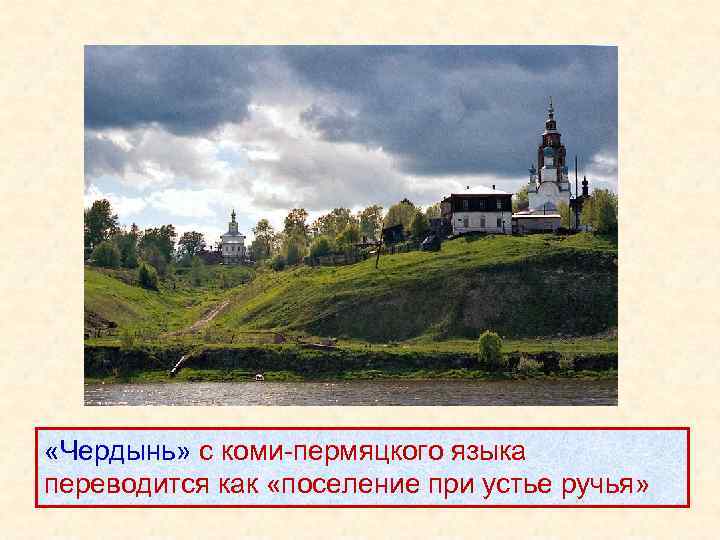  «Чердынь» с коми-пермяцкого языка переводится как «поселение при устье ручья» 