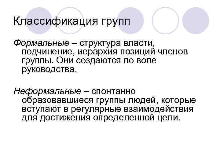 Классификация групп Формальные – структура власти, подчинение, иерархия позиций членов группы. Они создаются по