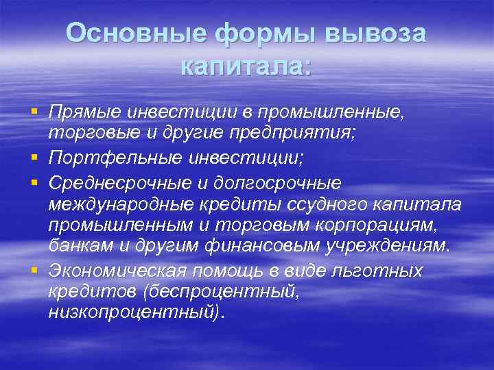 Основные формы вывоза капитала: § Прямые инвестиции в промышленные, торговые и другие предприятия; §