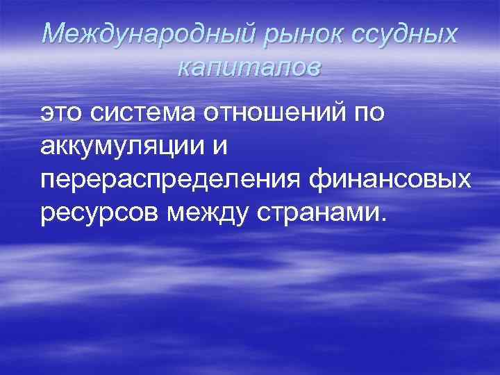Международный рынок ссудных капиталов это система отношений по аккумуляции и перераспределения финансовых ресурсов между