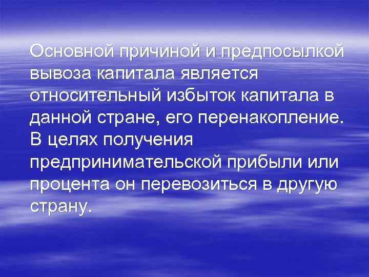 Основной причиной и предпосылкой вывоза капитала является относительный избыток капитала в данной стране, его