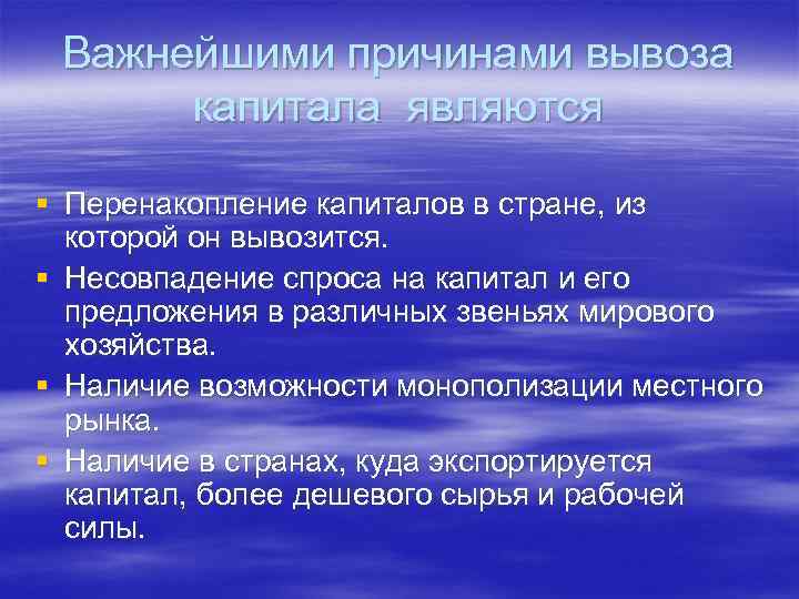 Важнейшими причинами вывоза капитала являются § Перенакопление капиталов в стране, из которой он вывозится.