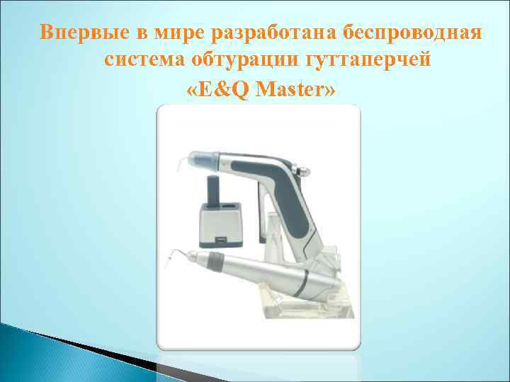 Впервые в мире разработана беспроводная система обтурации гуттаперчей «E&Q Master» 