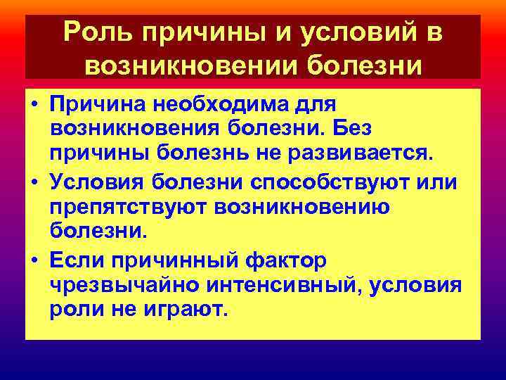  Роль причины и условий в возникновении болезни • Причина необходима для возникновения болезни.