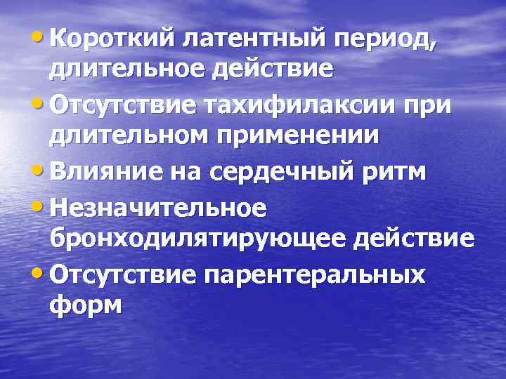  • Короткий латентный период, длительное действие • Отсутствие тахифилаксии при длительном применении •