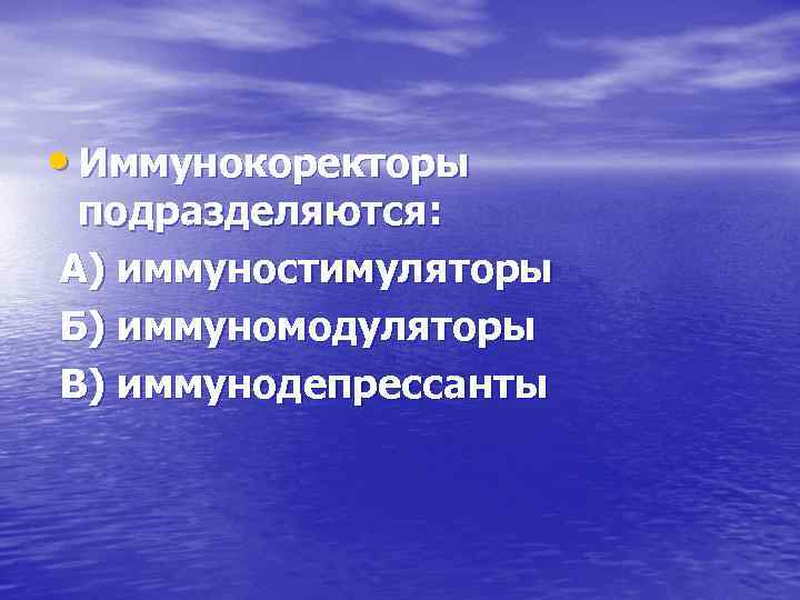  • Иммунокоректоры подразделяются: А) иммуностимуляторы Б) иммуномодуляторы В) иммунодепрессанты 