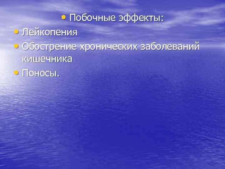  • Побочные эффекты: • Лейкопения • Обострение хронических заболеваний кишечника • Поносы. 