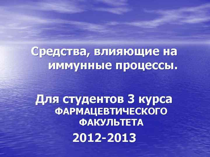 Средства, влияющие на иммунные процессы. Для студентов 3 курса ФАРМАЦЕВТИЧЕСКОГО ФАКУЛЬТЕТА 2012 -2013 