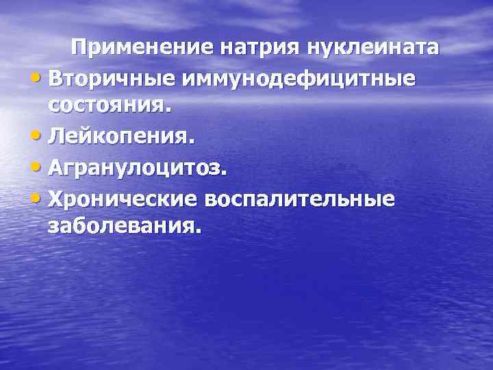 Применение натрия нуклеината • Вторичные иммунодефицитные состояния. • Лейкопения. • Агранулоцитоз. • Хронические воспалительные