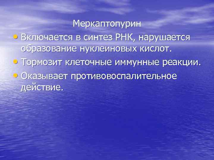 Меркаптопурин • Включается в синтез РНК, нарушается образование нуклеиновых кислот. • Тормозит клеточные иммунные