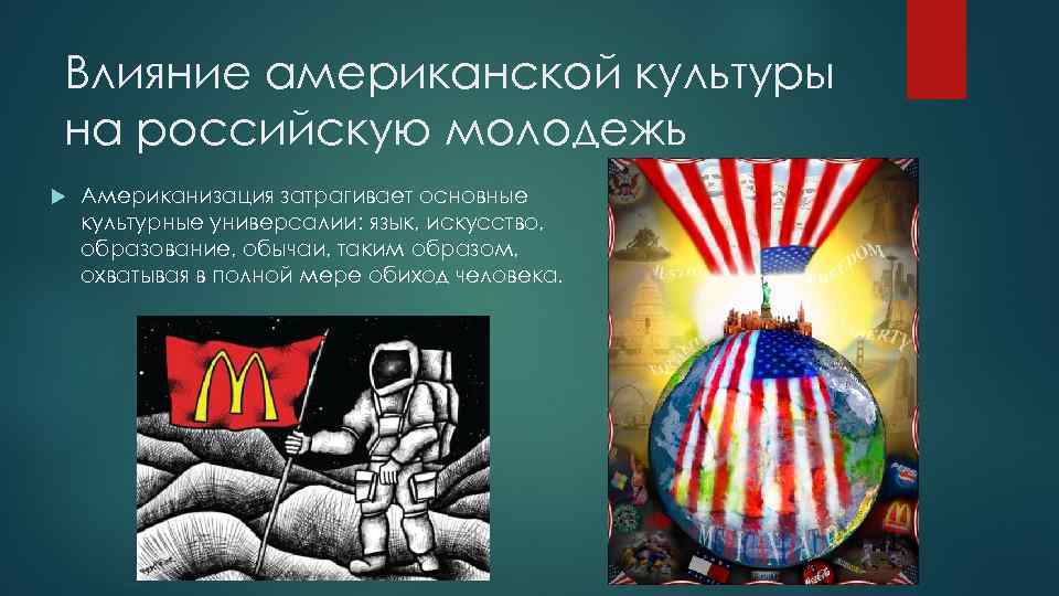 Влияние американской культуры на российскую молодежь Американизация затрагивает основные культурные универсалии: язык, искусство, образование,