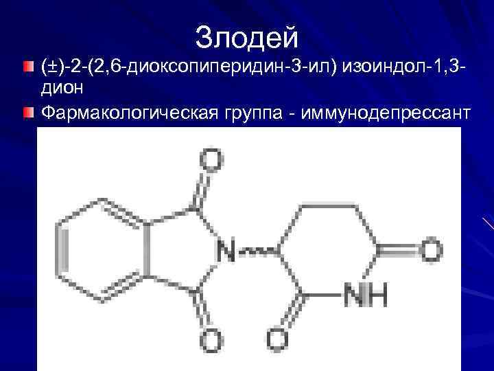 Злодей (±)-2 -(2, 6 -диоксопиперидин-3 -ил) изоиндол-1, 3 дион Фармакологическая группа - иммунодепрессант 