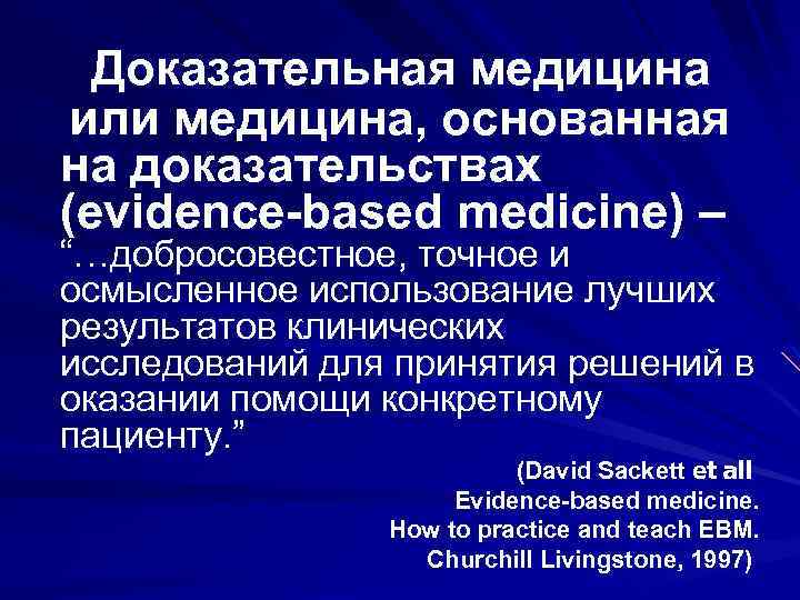 Доказательная медицина или медицина, основанная на доказательствах (evidence-based medicine) – “…добросовестное, точное и осмысленное