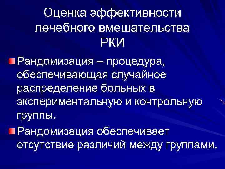 Оценка эффективности лечебного вмешательства РКИ Рандомизация – процедура, обеспечивающая случайное распределение больных в экспериментальную