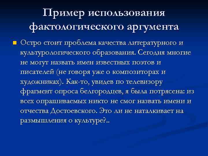 Пример использования фактологического аргумента n Остро стоит проблема качества литературного и культурологического образования. Сегодня
