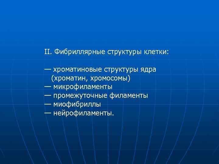 II. Фибриллярные структуры клетки: — хроматиновые структуры ядра (хроматин, хромосомы) — микрофиламенты — промежуточные