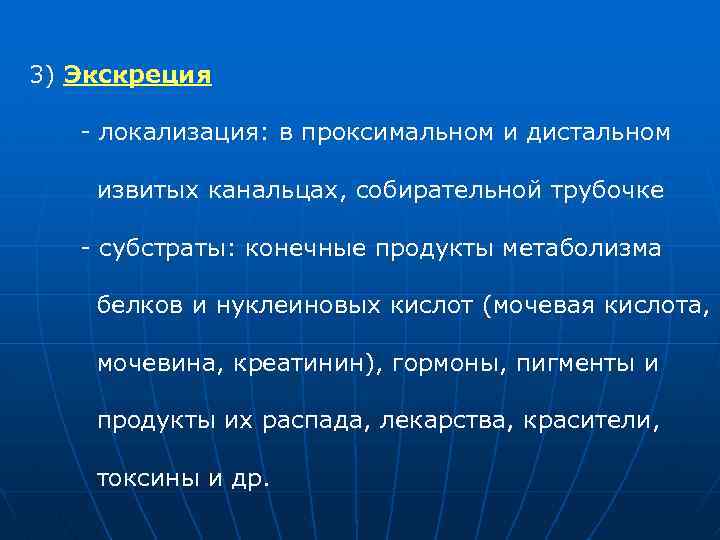 3) Экскреция локализация: в проксимальном и дистальном извитых канальцах, собирательной трубочке субстраты: конечные продукты