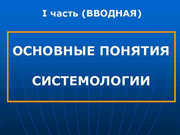 I часть (ВВОДНАЯ) ОСНОВНЫЕ ПОНЯТИЯ СИСТЕМОЛОГИИ 