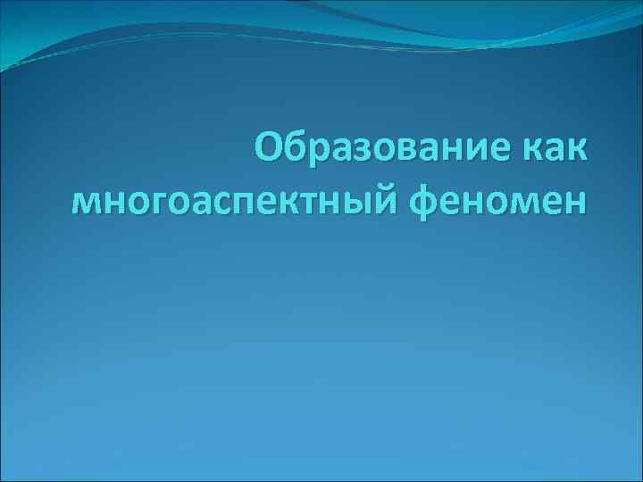 Образование как многоаспектный феномен 
