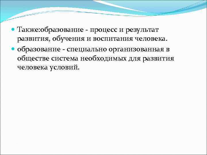 Также: образование - процесс и результат развития, обучения и воспитания человека. образование -
