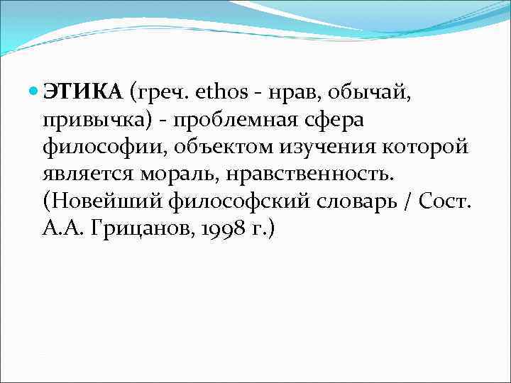  ЭТИКА (греч. ethos нрав, обычай, привычка) проблемная сфера философии, объектом изучения которой является