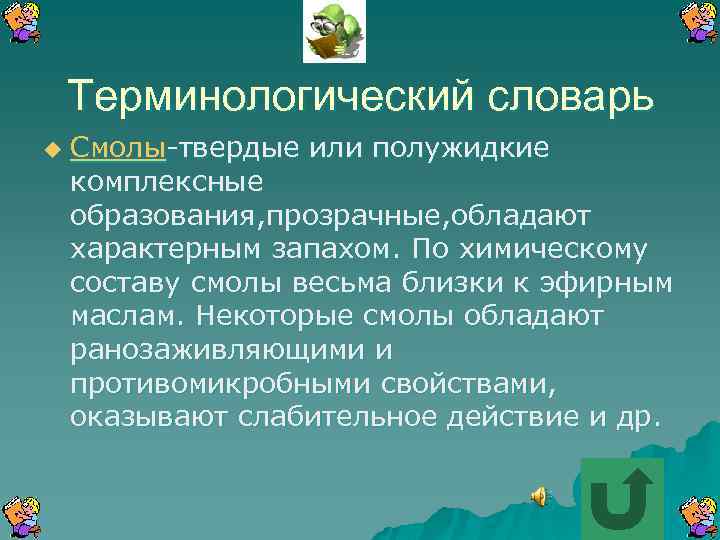 Терминологический словарь u Смолы-твердые или полужидкие комплексные образования, прозрачные, обладают характерным запахом. По химическому