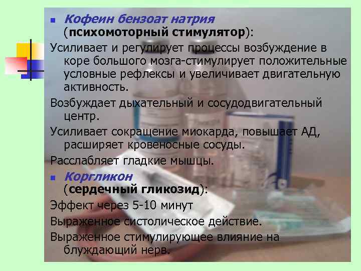 n Кофеин бензоат натрия n Коргликон (психомоторный стимулятор): Усиливает и регулирует процессы возбуждение в