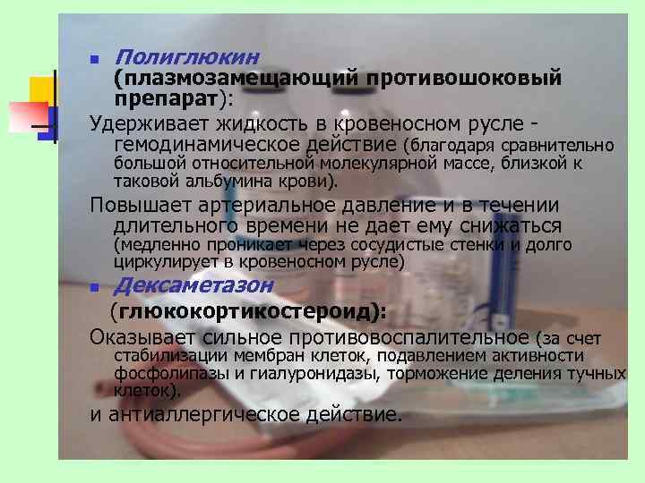 n Полиглюкин (плазмозамещающий противошоковый препарат): Удерживает жидкость в кровеносном русле - гемодинамическое действие (благодаря