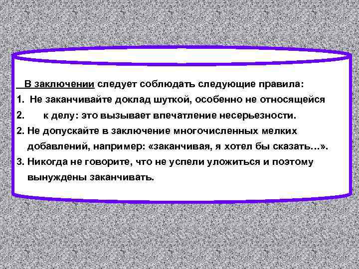  В заключении следует соблюдать следующие правила: 1. Не заканчивайте доклад шуткой, особенно не