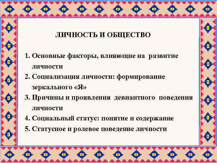 ЛИЧНОСТЬ И ОБЩЕСТВО 1. Основные факторы, влияющие на развитие личности 2. Социализация личности: формирование