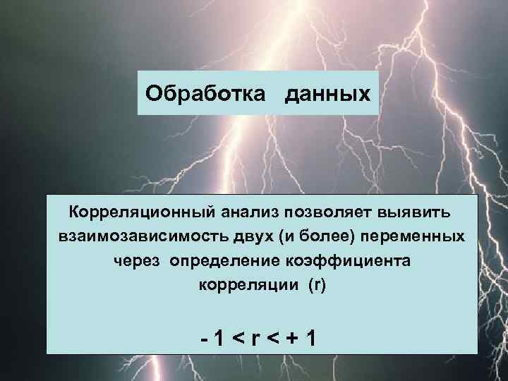 Обработка данных Корреляционный анализ позволяет выявить взаимозависимость двух (и более) переменных через определение коэффициента