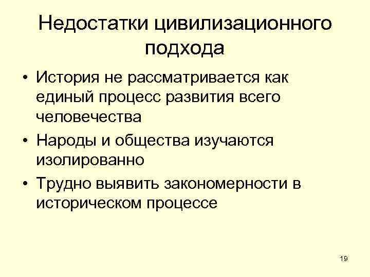 Недостатки цивилизационного подхода • История не рассматривается как единый процесс развития всего человечества •