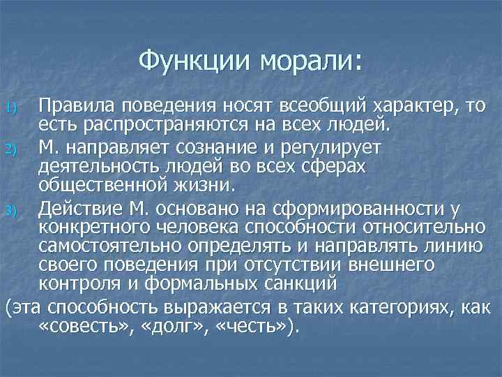 Функции морали: Правила поведения носят всеобщий характер, то есть распространяются на всех людей. 2)