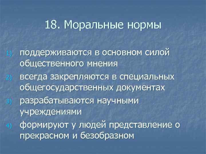 18. Моральные нормы 1) 2) 3) 4) поддерживаются в основном силой общественного мнения всегда