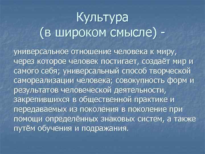 Культура (в широком смысле) универсальное отношение человека к миру, через которое человек постигает, создаёт