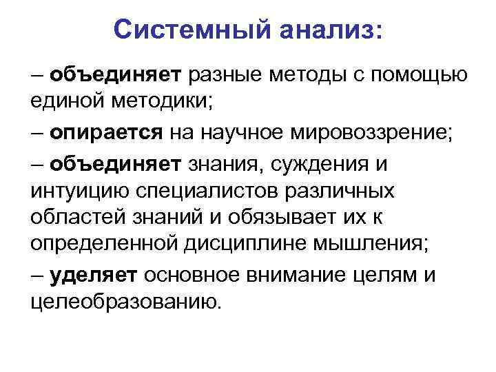 Системный анализ: – объединяет разные методы с помощью единой методики; – опирается на научное