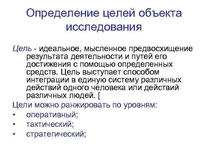 Определение целей объекта исследования Цель - идеальное, мысленное предвосхищение результата деятельности и путей его