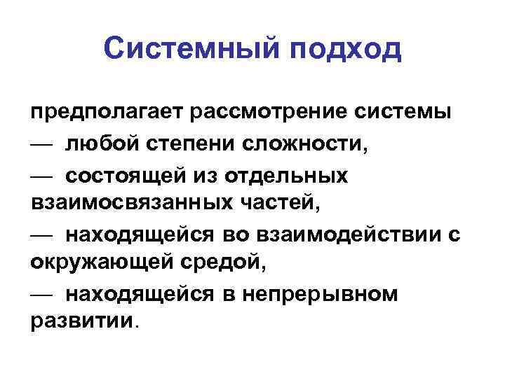 Системный подход предполагает рассмотрение системы — любой степени сложности, — состоящей из отдельных взаимосвязанных